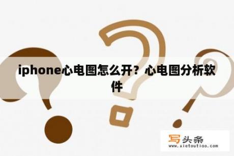 iphone心电图怎么开？心电图分析软件