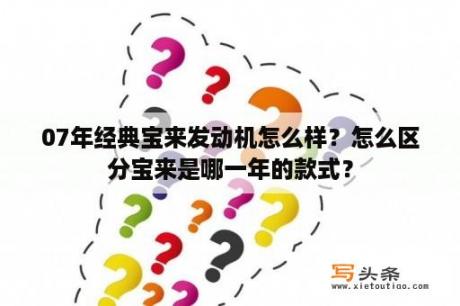 07年经典宝来发动机怎么样？怎么区分宝来是哪一年的款式？