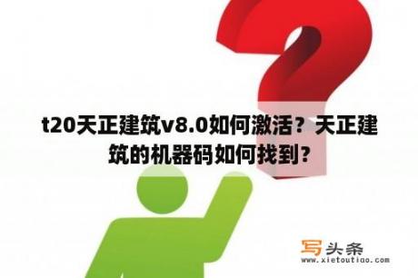 t20天正建筑v8.0如何激活？天正建筑的机器码如何找到？