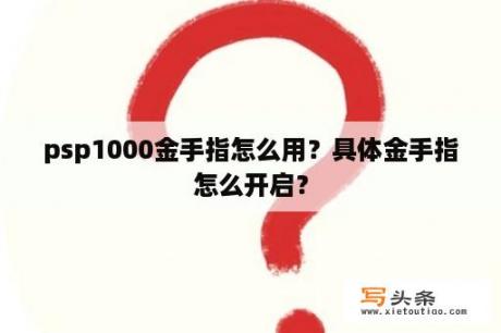 psp1000金手指怎么用？具体金手指怎么开启？