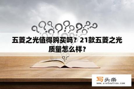 五菱之光值得购买吗？21款五菱之光质量怎么样？