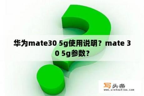 华为mate30 5g使用说明？mate 30 5g参数？