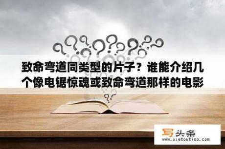 致命弯道同类型的片子？谁能介绍几个像电锯惊魂或致命弯道那样的电影啊？