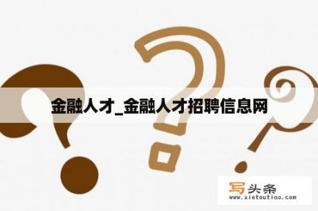 金融人才_金融人才招聘信息网