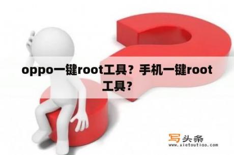 oppo一键root工具？手机一键root工具？