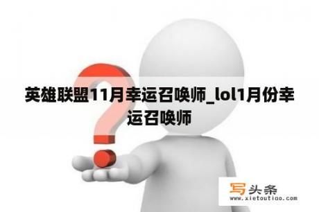 英雄联盟11月幸运召唤师_lol1月份幸运召唤师