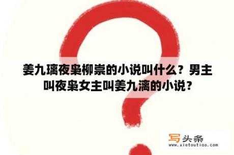 姜九璃夜枭柳崇的小说叫什么？男主叫夜枭女主叫姜九漓的小说？