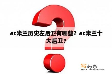 ac米兰历史左后卫有哪些？ac米兰十大后卫？