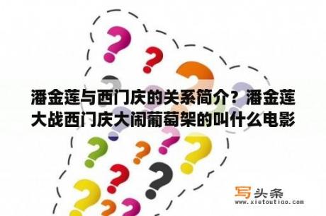 潘金莲与西门庆的关系简介？潘金莲大战西门庆大闹葡萄架的叫什么电影？