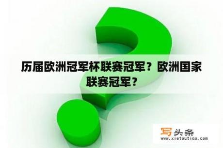 历届欧洲冠军杯联赛冠军？欧洲国家联赛冠军？