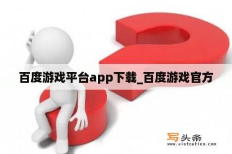 百度游戏平台app下载_百度游戏官方