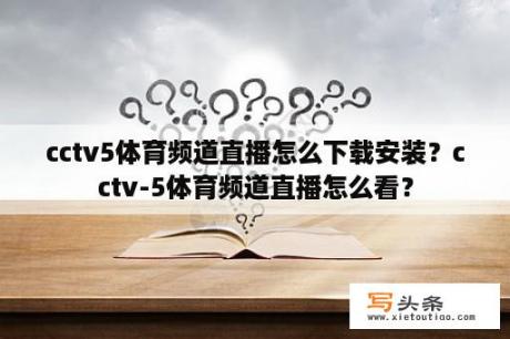 cctv5体育频道直播怎么下载安装？cctv-5体育频道直播怎么看？