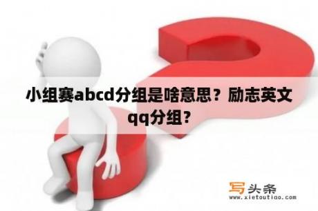 小组赛abcd分组是啥意思？励志英文qq分组？