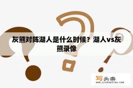 灰熊对阵湖人是什么时候？湖人vs灰熊录像