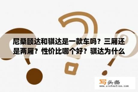 尼桑颐达和骐达是一款车吗？三厢还是两厢？性价比哪个好？骐达为什么比颐达便宜？