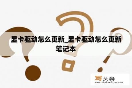 显卡驱动怎么更新_显卡驱动怎么更新笔记本