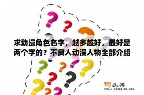 求动漫角色名字，越多越好，最好是两个字的？不良人动漫人物全部介绍？