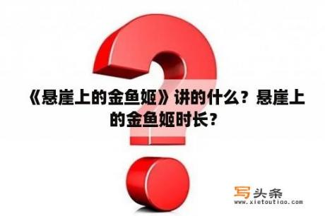 《悬崖上的金鱼姬》讲的什么？悬崖上的金鱼姬时长？