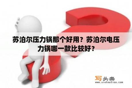 苏泊尔压力锅那个好用？苏泊尔电压力锅哪一款比较好？