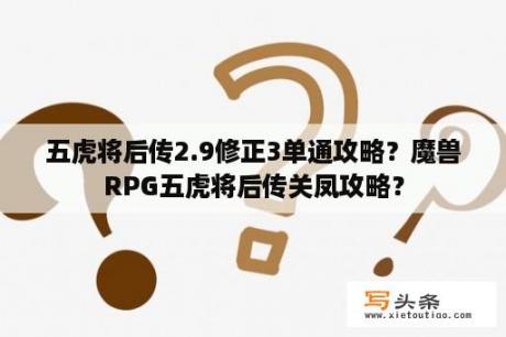 五虎将后传2.9修正3单通攻略？魔兽RPG五虎将后传关凤攻略？