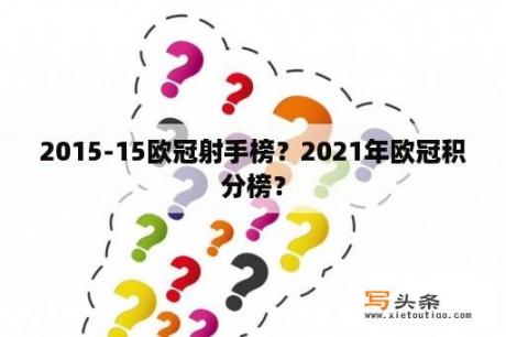 2015-15欧冠射手榜？2021年欧冠积分榜？