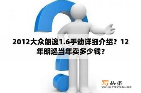 2012大众朗逸1.6手动详细介绍？12年朗逸当年卖多少钱？