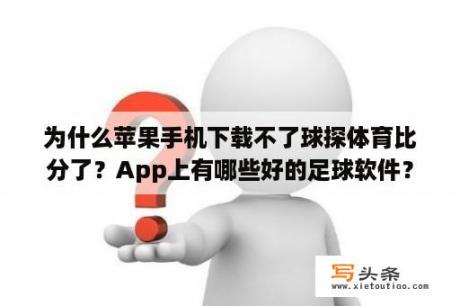 为什么苹果手机下载不了球探体育比分了？App上有哪些好的足球软件？