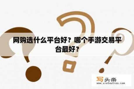 网购选什么平台好？哪个手游交易平台最好？