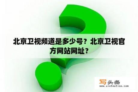 北京卫视频道是多少号？北京卫视官方网站网址？