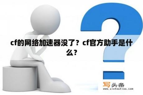 cf的网络加速器没了？cf官方助手是什么？