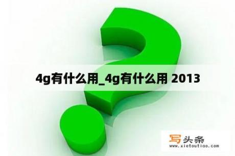 4g有什么用_4g有什么用 2013