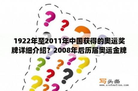 1922年至2011年中国获得的奥运奖牌详细介绍？2008年后历届奥运金牌榜？