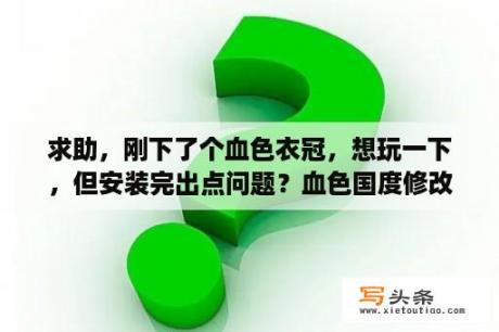 求助，刚下了个血色衣冠，想玩一下，但安装完出点问题？血色国度修改器