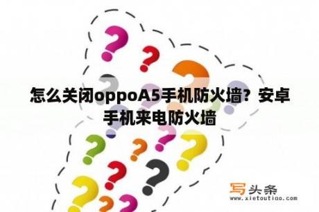 怎么关闭oppoA5手机防火墙？安卓手机来电防火墙