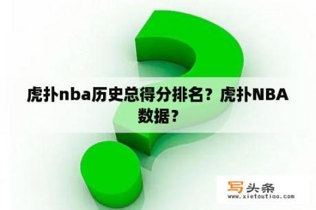 虎扑nba历史总得分排名？虎扑NBA数据？