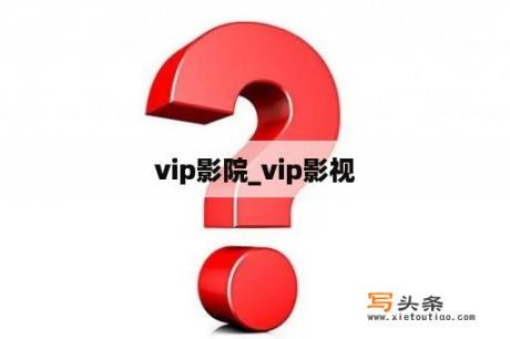 vip影院_vip影视