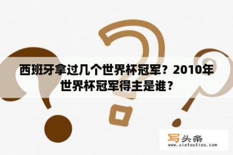 西班牙拿过几个世界杯冠军？2010年世界杯冠军得主是谁？