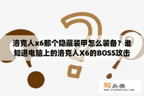 洛克人x6那个隐藏装甲怎么装备？谁知道电脑上的洛克人X6的BOSS攻击顺序？