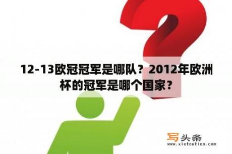 12-13欧冠冠军是哪队？2012年欧洲杯的冠军是哪个国家？