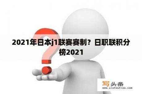 2021年日本j1联赛赛制？日职联积分榜2021