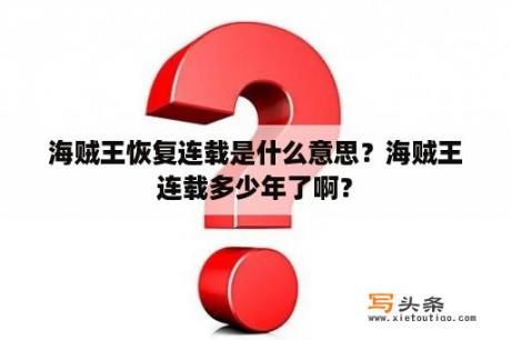 海贼王恢复连载是什么意思？海贼王连载多少年了啊？