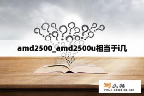 amd2500_amd2500u相当于i几