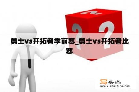 勇士vs开拓者季前赛_勇士vs开拓者比赛