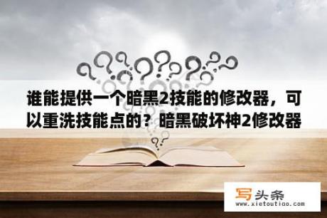 谁能提供一个暗黑2技能的修改器，可以重洗技能点的？暗黑破坏神2修改器怎么改不了？