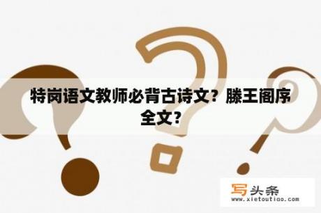 特岗语文教师必背古诗文？滕王阁序全文？