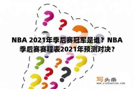 NBA 2021年季后赛冠军是谁？NBA季后赛赛程表2021年预测对决？