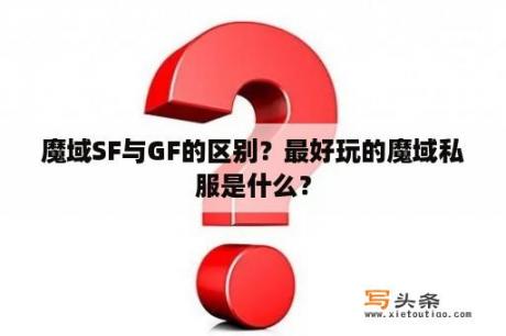 魔域SF与GF的区别？最好玩的魔域私服是什么？