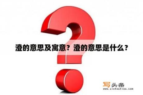 澄的意思及寓意？澄的意思是什么？