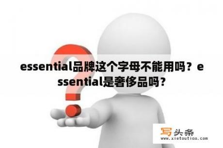 essential品牌这个字母不能用吗？essential是奢侈品吗？