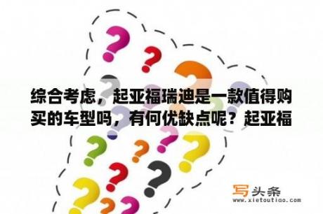 综合考虑，起亚福瑞迪是一款值得购买的车型吗，有何优缺点呢？起亚福瑞迪双燃料出租车口碑？